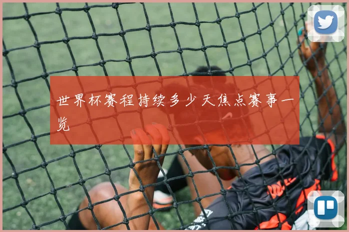 世界杯赛程持续多少天焦点赛事一览