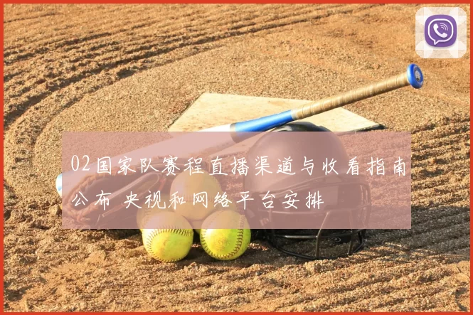 02国家队赛程直播渠道与收看指南公布 央视和网络平台安排
