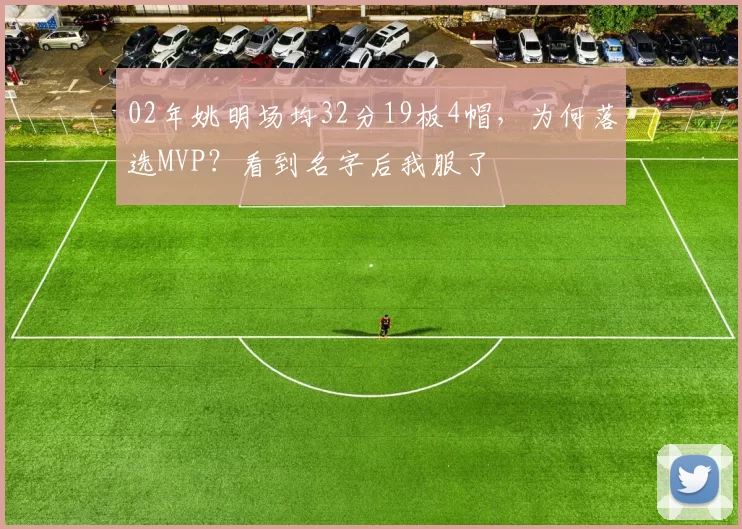 02年姚明场均32分19板4帽,为何落选MVP?看到名字后我服了