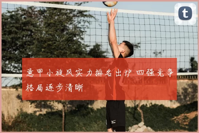 意甲小旋风实力排名出炉 四强竞争格局逐步清晰