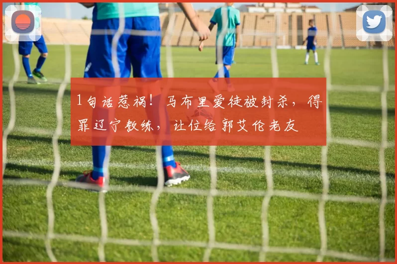 1句话惹祸！马布里爱徒被封杀，得罪辽宁教练，让位给郭艾伦老友