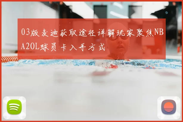 03版麦迪获取途径详解玩家聚焦NBA2OL球员卡入手方式