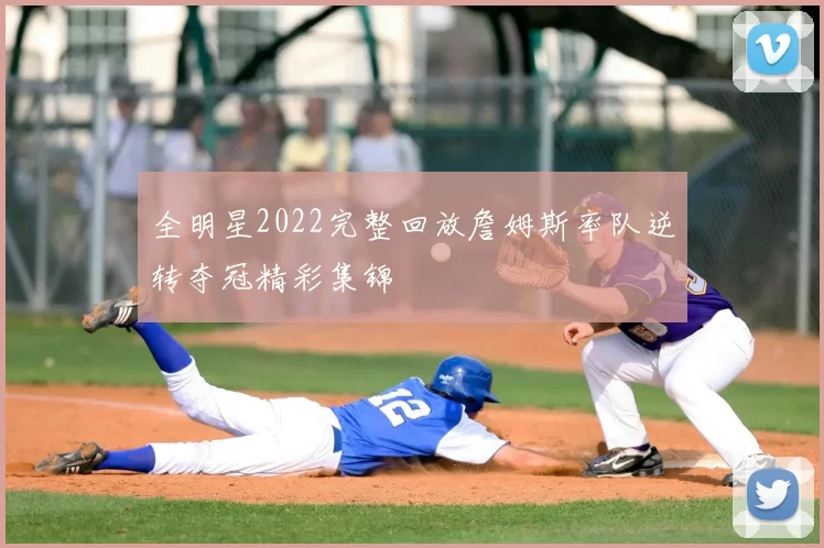 全明星2022完整回放詹姆斯率队逆转夺冠精彩集锦