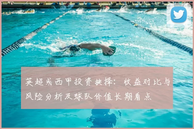 英超或西甲投资抉择：收益对比与风险分析及球队价值长期看点